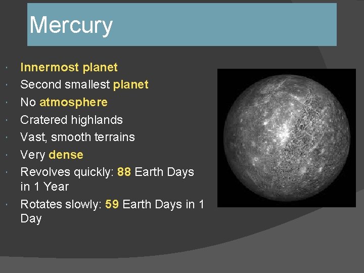 Mercury Innermost planet Second smallest planet No atmosphere Cratered highlands Vast, smooth terrains Very Mercury Innermost planet Second smallest planet No atmosphere Cratered highlands Vast, smooth terrains Very