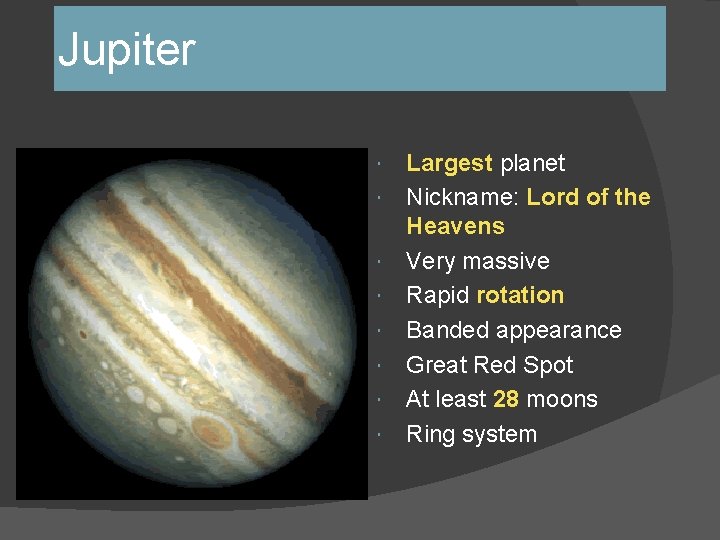 Jupiter Largest planet Nickname: Lord of the Heavens Very massive Rapid rotation Banded appearance Jupiter Largest planet Nickname: Lord of the Heavens Very massive Rapid rotation Banded appearance
