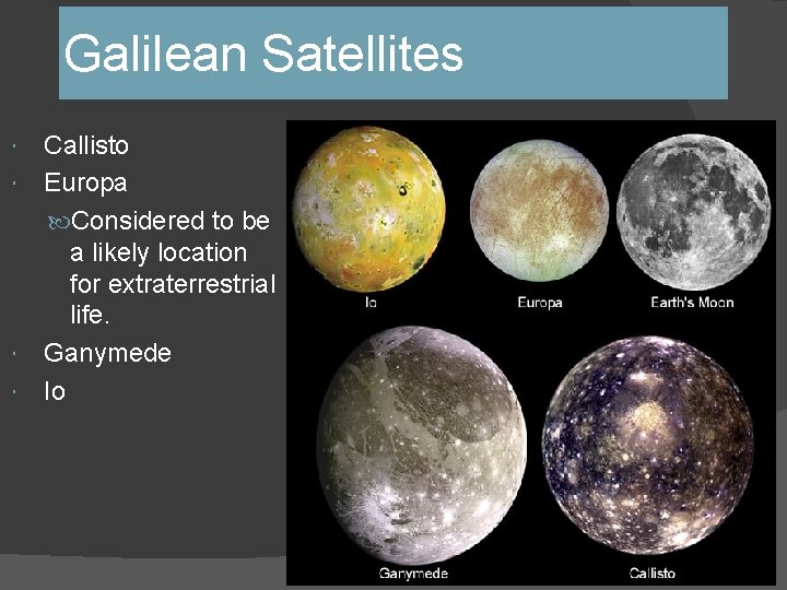 Galilean Satellites Callisto Europa Considered to be a likely location for extraterrestrial life. Ganymede Galilean Satellites Callisto Europa Considered to be a likely location for extraterrestrial life. Ganymede