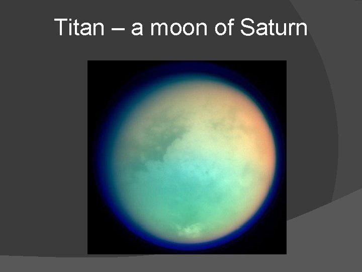 Titan – a moon of Saturn Titan – a moon of Saturn