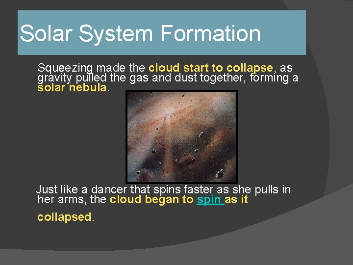 Solar System Formation Squeezing made the cloud start to collapse, as gravity pulled the Solar System Formation Squeezing made the cloud start to collapse, as gravity pulled the