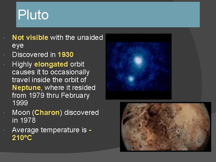 Pluto Not visible with the unaided eye Discovered in 1930 Highly elongated orbit causes Pluto Not visible with the unaided eye Discovered in 1930 Highly elongated orbit causes