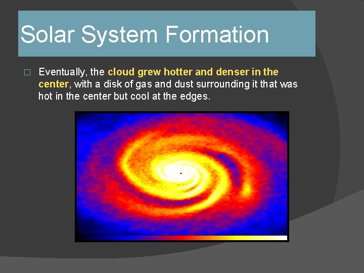 Solar System Formation � Eventually, the cloud grew hotter and denser in the center, Solar System Formation � Eventually, the cloud grew hotter and denser in the center,