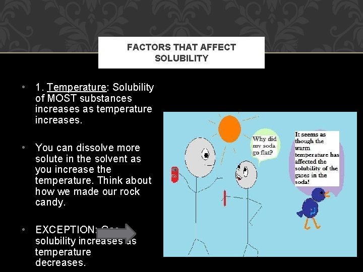 FACTORS THAT AFFECT SOLUBILITY • 1. Temperature: Solubility of MOST substances increases as temperature