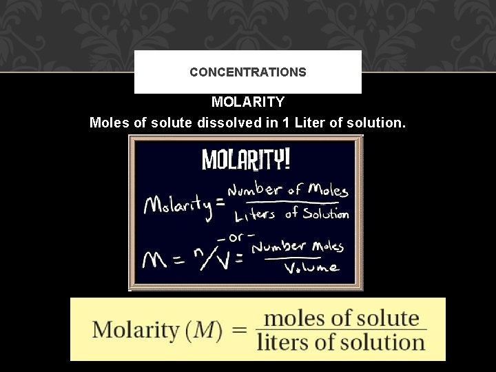 CONCENTRATIONS MOLARITY Moles of solute dissolved in 1 Liter of solution. 