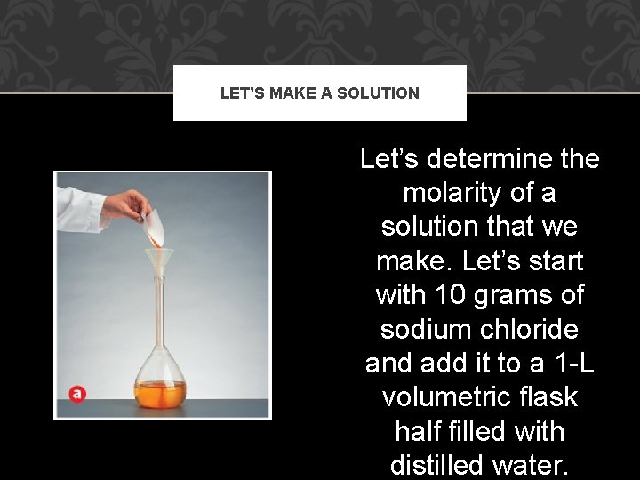 LET’S MAKE A SOLUTION Let’s determine the molarity of a solution that we make.
