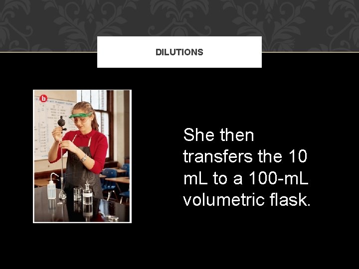 DILUTIONS She then transfers the 10 m. L to a 100 -m. L volumetric