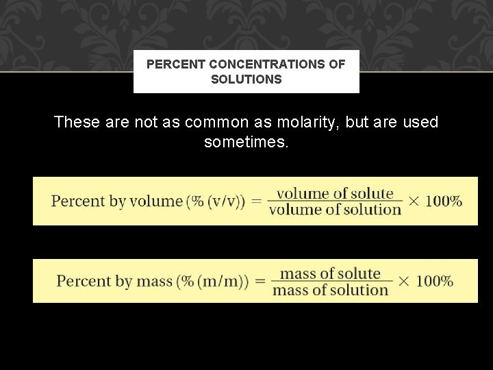 PERCENT CONCENTRATIONS OF SOLUTIONS These are not as common as molarity, but are used