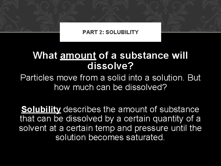 PART 2: SOLUBILITY What amount of a substance will dissolve? Particles move from a