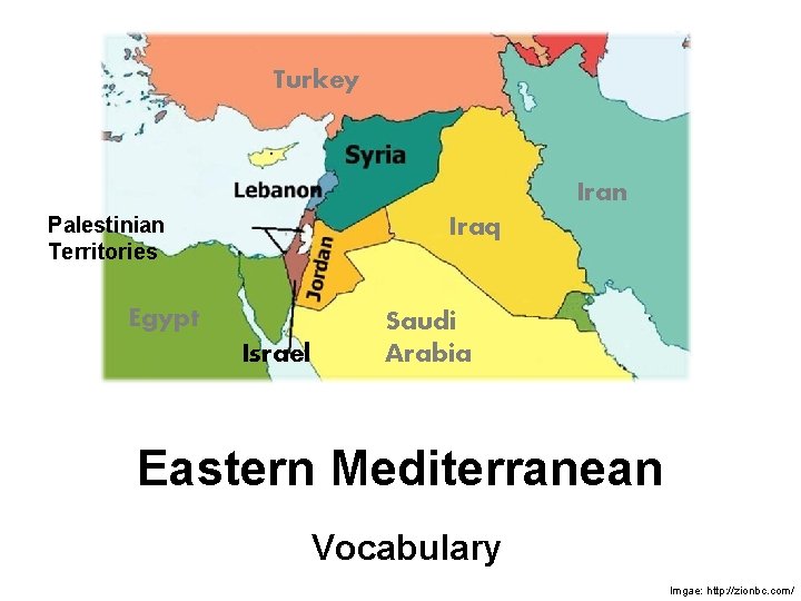 Turkey Iran Palestinian Territories Iraq Egypt Israel Saudi Arabia Eastern Mediterranean Vocabulary Imgae: http: