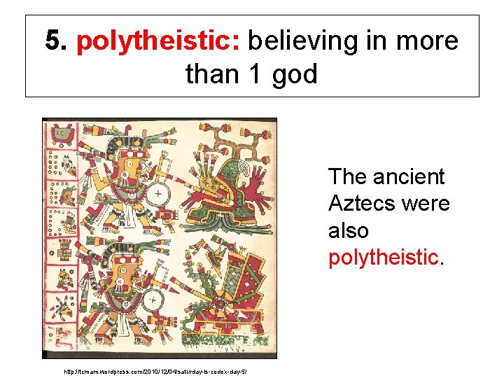 5. polytheistic: believing in more than 1 god The ancient Aztecs were also polytheistic.