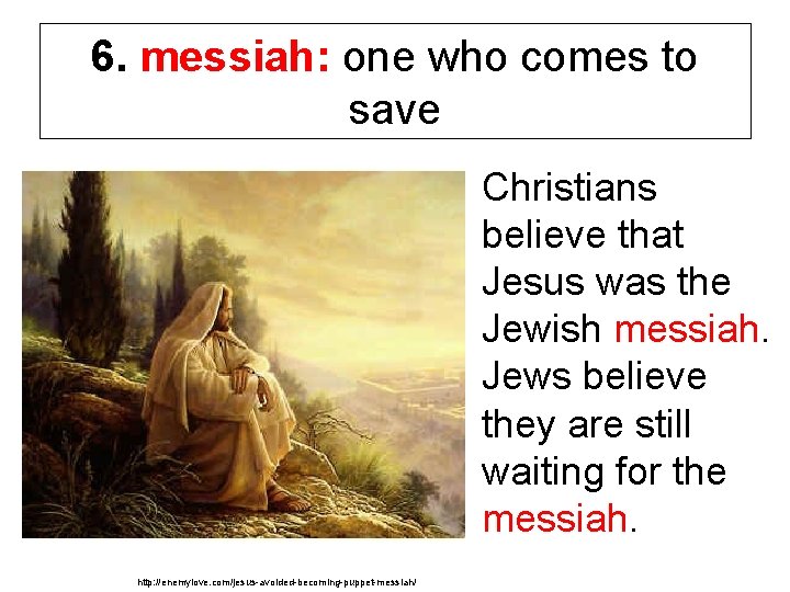 6. messiah: one who comes to save Christians believe that Jesus was the Jewish