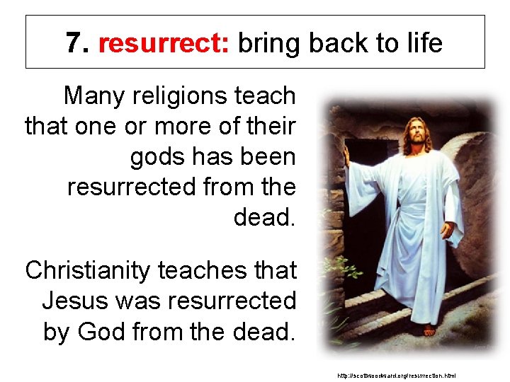 7. resurrect: bring back to life Many religions teach that one or more of