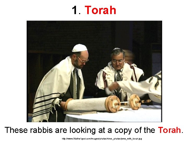 1. Torah These rabbis are looking at a copy of the Torah. http: //www.