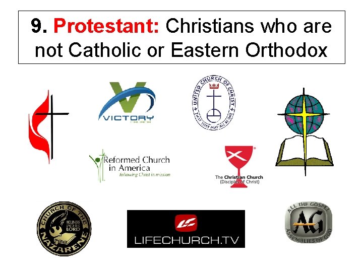 9. Protestant: Christians who are not Catholic or Eastern Orthodox 