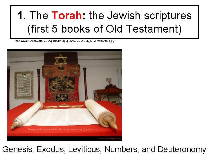 1. The Torah: the Jewish scriptures (first 5 books of Old Testament) http: //www.