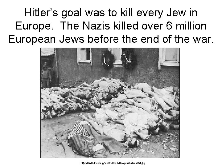 Hitler’s goal was to kill every Jew in Europe. The Nazis killed over 6