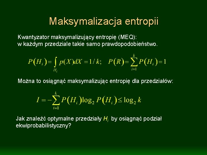 Maksymalizacja entropii Kwantyzator maksymalizujący entropię (MEQ): w każdym przedziale takie samo prawdopodobieństwo. Można to