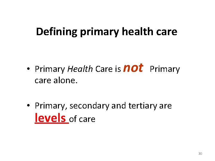 Defining primary health care • Primary Health Care is not Primary care alone. •