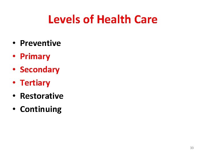 Levels of Health Care • • • Preventive Primary Secondary Tertiary Restorative Continuing 33