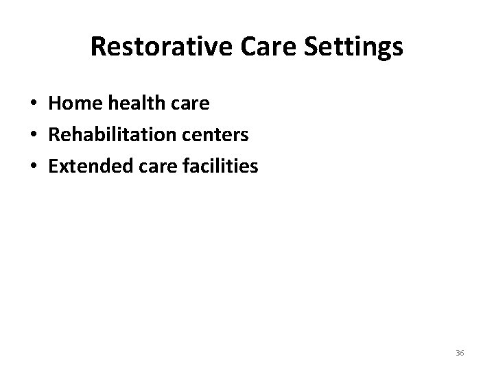 Restorative Care Settings • Home health care • Rehabilitation centers • Extended care facilities
