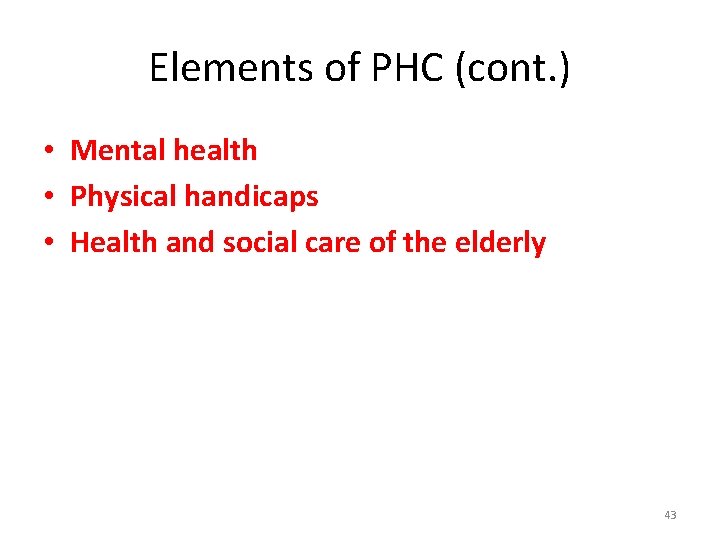 Elements of PHC (cont. ) • Mental health • Physical handicaps • Health and