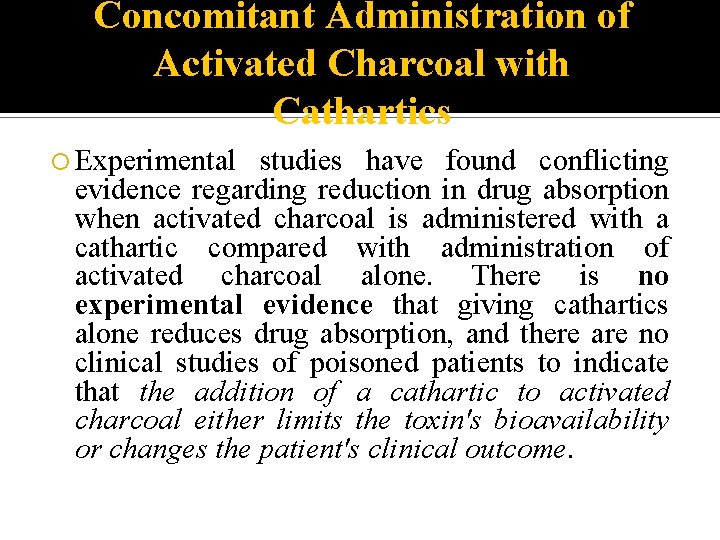 Concomitant Administration of Activated Charcoal with Cathartics Experimental studies have found conflicting evidence regarding