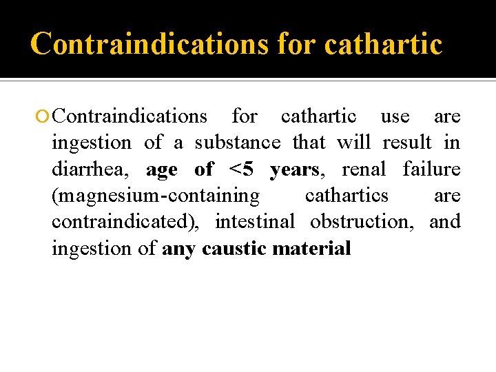 Contraindications for cathartic Contraindications for cathartic use are ingestion of a substance that will