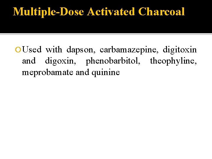 Multiple-Dose Activated Charcoal Used with dapson, carbamazepine, digitoxin and digoxin, phenobarbitol, theophyline, meprobamate and