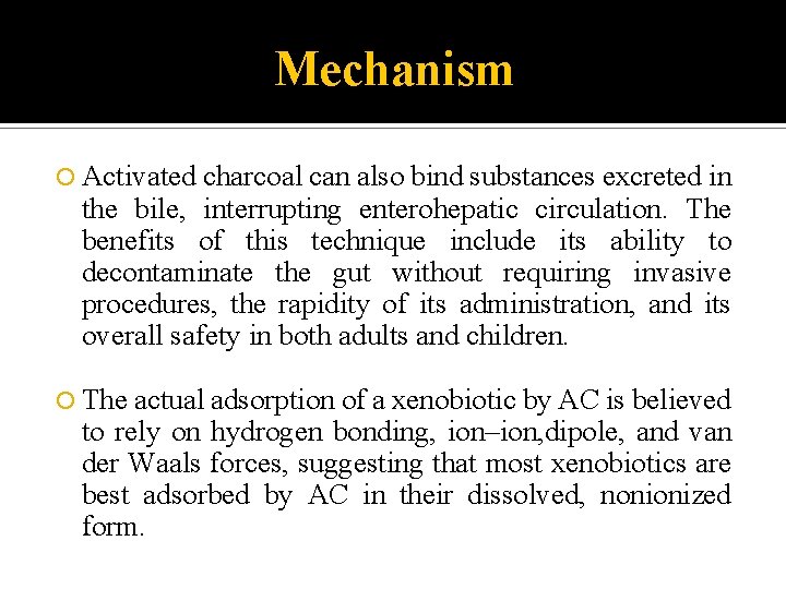 Mechanism Activated charcoal can also bind substances excreted in the bile, interrupting enterohepatic circulation.