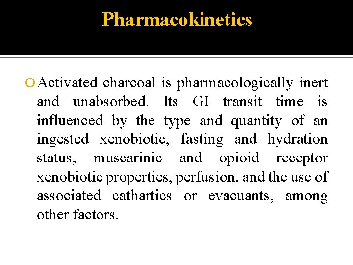Pharmacokinetics Activated charcoal is pharmacologically inert and unabsorbed. Its GI transit time is influenced