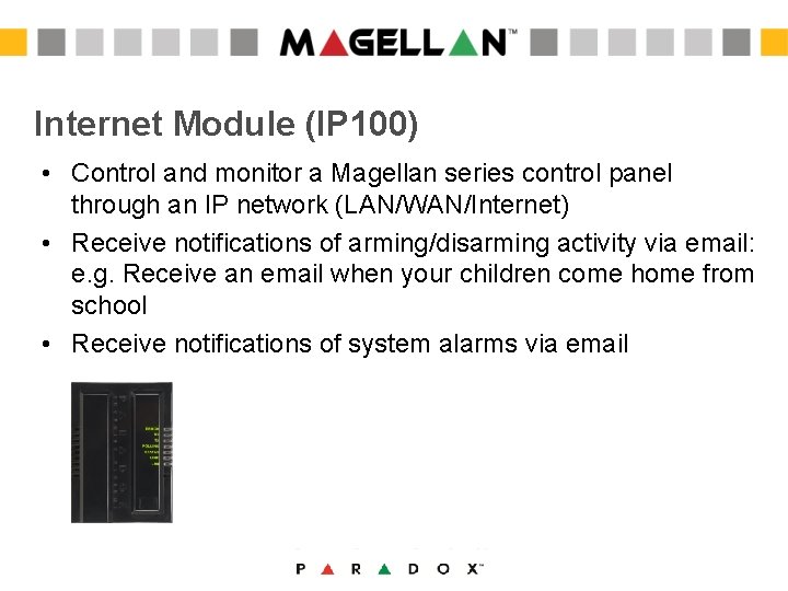 Internet Module (IP 100) • Control and monitor a Magellan series control panel through Internet Module (IP 100) • Control and monitor a Magellan series control panel through