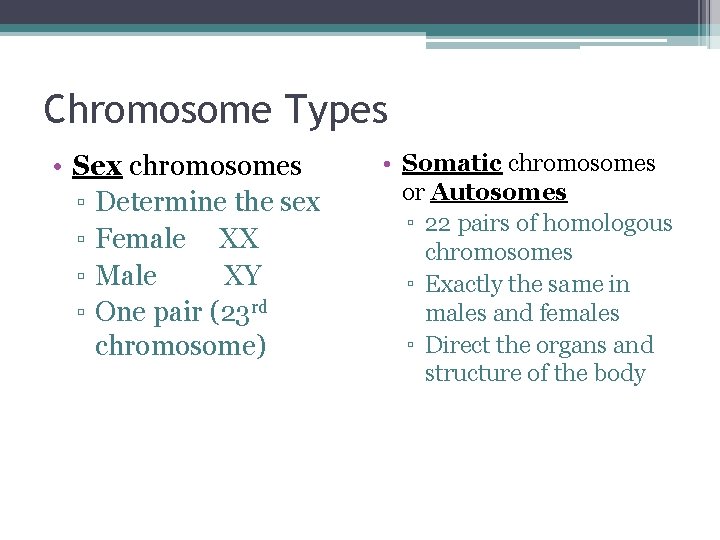 Chromosome Types • Sex chromosomes ▫ Determine the sex ▫ Female XX ▫ Male