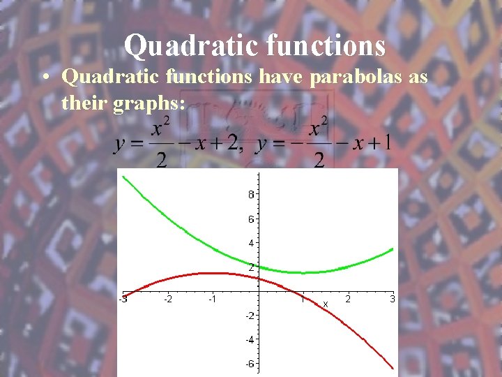 Quadratic functions • Quadratic functions have parabolas as their graphs: 