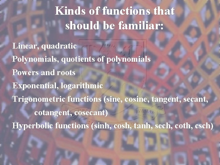 Kinds of functions that should be familiar: Linear, quadratic Polynomials, quotients of polynomials Powers
