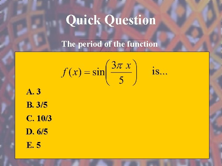 Quick Question The period of the function is. . . A. 3 B. 3/5
