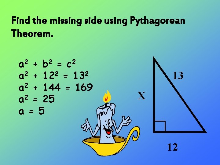 Find the missing side using Pythagorean Theorem. a 2 + b 2 = c