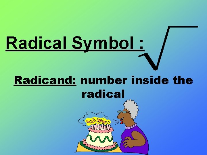 Radical Symbol : Radicand: number inside the radical 