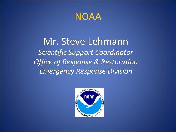 NOAA Mr. Steve Lehmann Scientific Support Coordinator Office of Response & Restoration Emergency Response