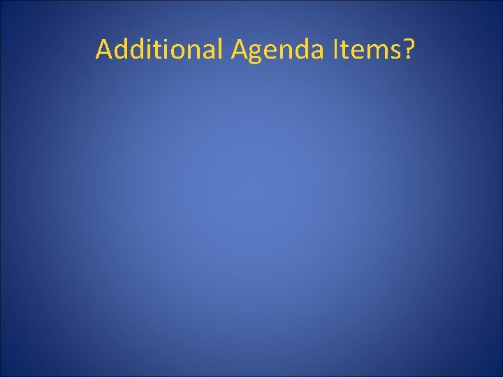 Additional Agenda Items? 