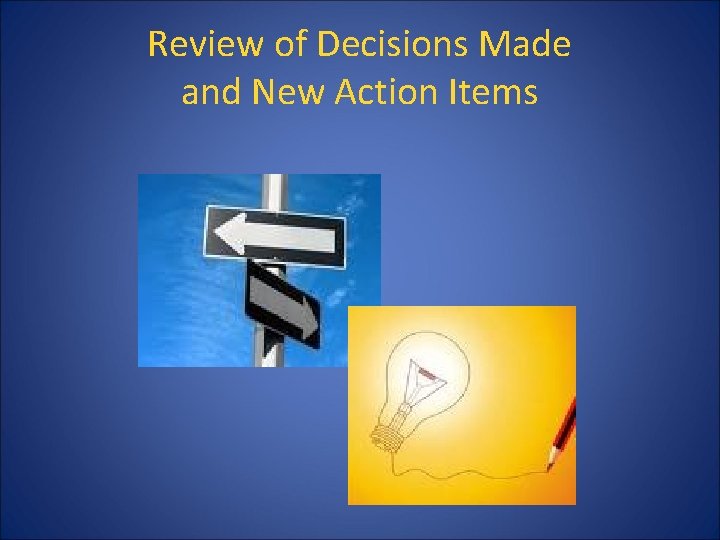 Review of Decisions Made and New Action Items 
