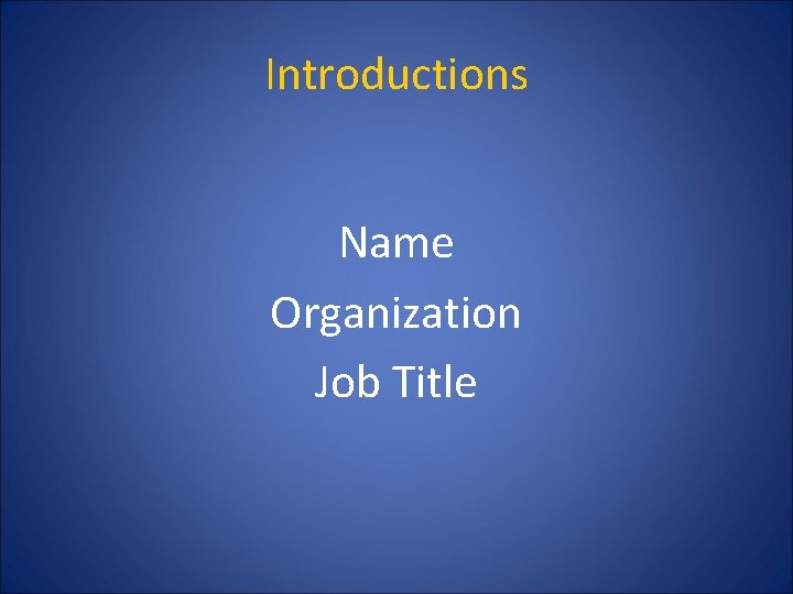 Introductions Name Organization Job Title 