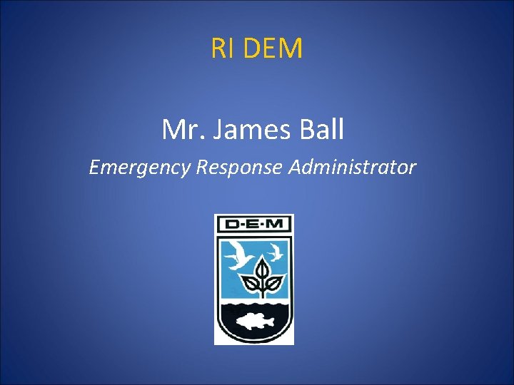 RI DEM Mr. James Ball Emergency Response Administrator 