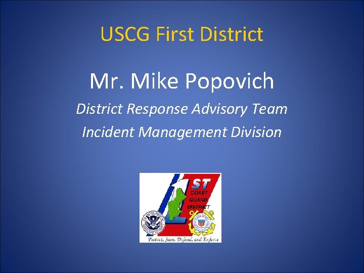 USCG First District Mr. Mike Popovich District Response Advisory Team Incident Management Division 
