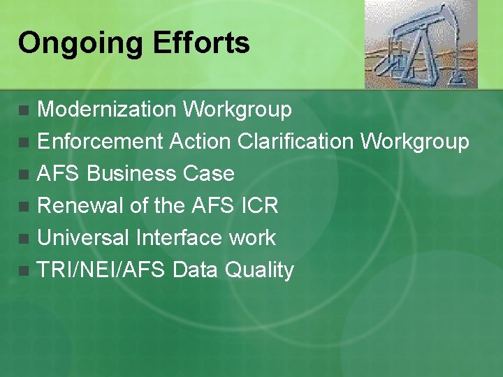 Ongoing Efforts Modernization Workgroup n Enforcement Action Clarification Workgroup n AFS Business Case n