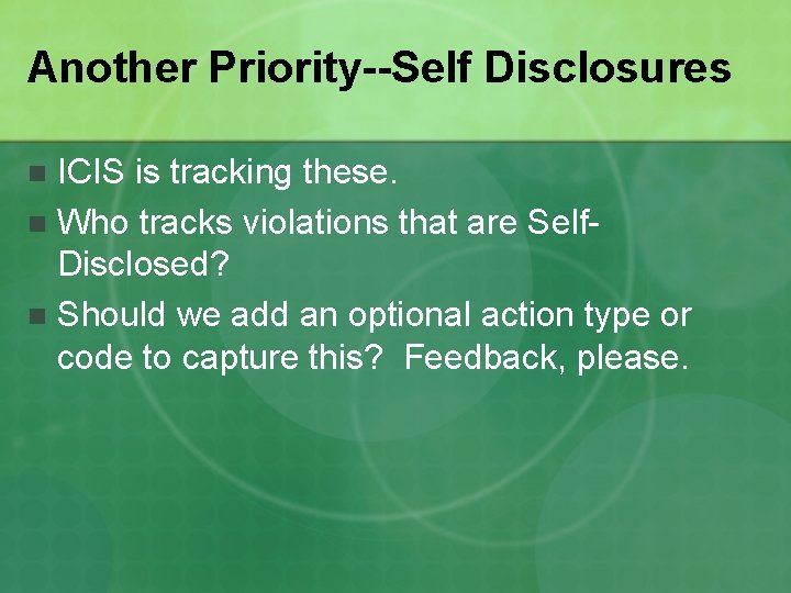 Another Priority--Self Disclosures ICIS is tracking these. n Who tracks violations that are Self.