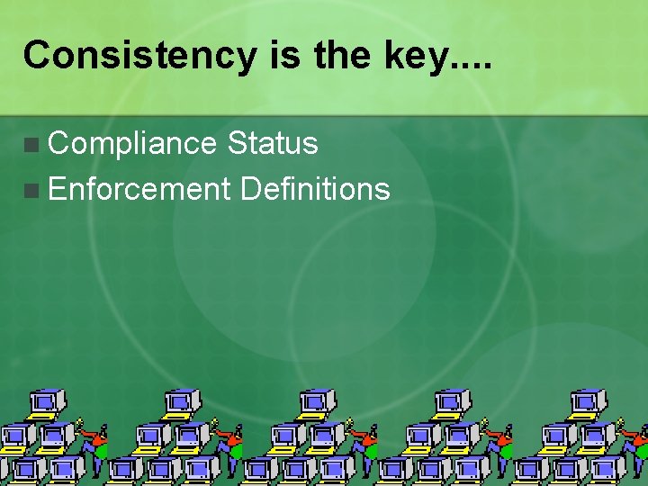 Consistency is the key. . n Compliance Status n Enforcement Definitions 