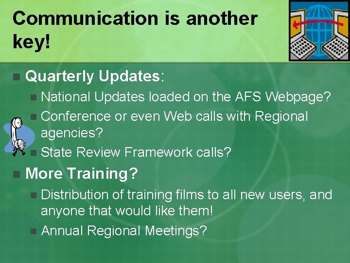 Communication is another key! n Quarterly Updates: National Updates loaded on the AFS Webpage?