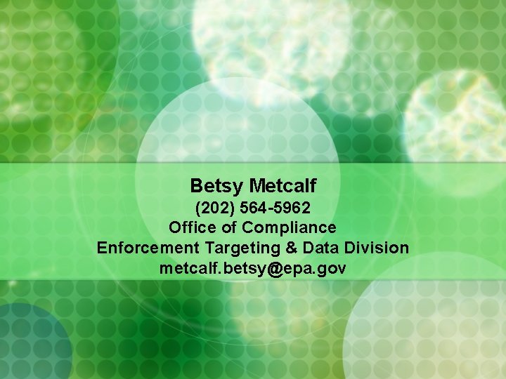 Betsy Metcalf (202) 564 -5962 Office of Compliance Enforcement Targeting & Data Division metcalf.