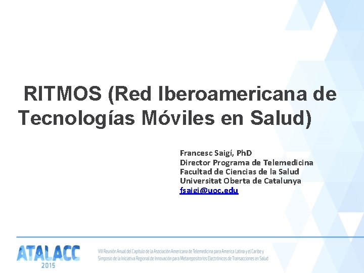 RITMOS (Red Iberoamericana de Tecnologías Móviles en Salud) Francesc Saigí, Ph. D Director Programa